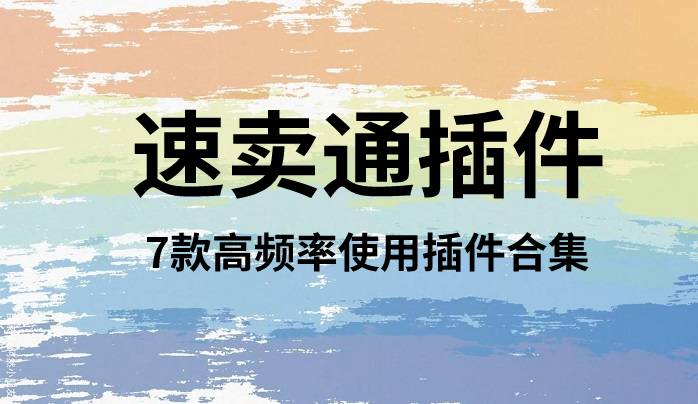 破防了，这7款超强高频使用的速卖通插件 ，着实把我感动到了